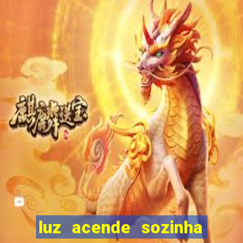 luz acende sozinha a noite espiritismo luz